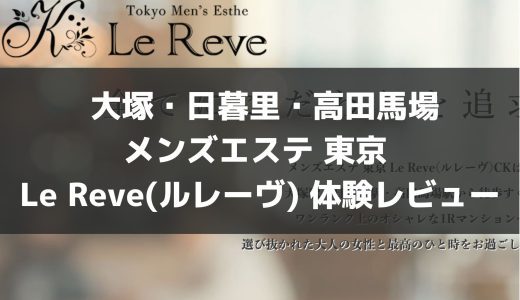 大塚・日暮里・高田馬場メンズエステ 東京 Le Reve(ルレーヴ) 体験 | 予約困難な理由がハッキリ分かった90分！何もかもがサイコーだ【メンズエステ体験Vol.55】