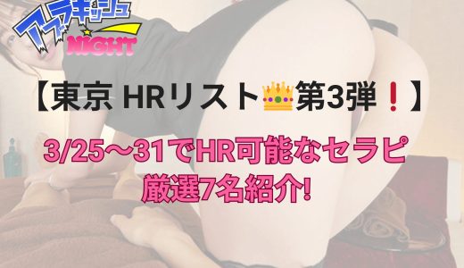 【東京 HRリスト👑第3弾❗】新生活応援！3/25〜31でHR可能なセラピ厳選7名紹介!【G本,NS,NN㊙リスト】