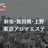 新宿・飯田橋・上野「東京アロマエステ」体験レポ｜ハズレ無しの確定演出！厳しい容姿基準を突破した『至高の美神』を完全個室で独り占め【メンズエステ体験リストVol.47】