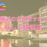 横浜「らんぷ横浜店」体験レポ｜本格施術×大人の包容力！親身な熟練セラピストに限界まで甘やかされる至福の密室【メンズエステ体験リストVol.90】