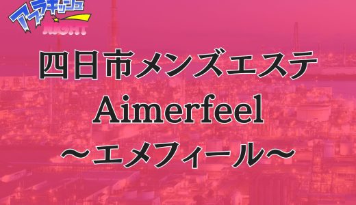四日市「Aimerfeel（エメフィール）」体験リスト｜口コミ・料金・アクセス・セラピスト詳細