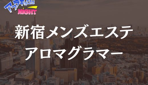 新宿「アロマグラマー」体験レポ・口コミ｜圧倒的ボリューム特化でコスパ＆サービス最強！【メンズエステ体験リストVol.120】