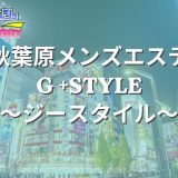 秋葉原「G +STYLE（ジースタイル）」体験リスト｜口コミ・料金・アクセス・セラピスト詳細